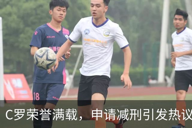 C罗荣誉满载，申请减刑引发热议，辉煌与责任如何权衡？